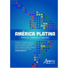 AMÉRICA PLATINA: DILEMAS, DISPUTAS E RUPTURAS