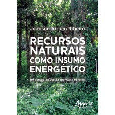 RECURSOS NATURAIS COMO INSUMO ENERGÉTICO: UM ESTUDO DO USO DA BIOMASSA FLORESTAL