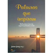 PALAVRAS QUE INSPIRAM - REFLEXÕES À LUZ DA ESPIRITUALIDADE CRISTÃ