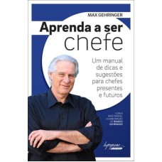 APRENDA A SER CHEFE - UM MANUAL DE DICAS E SUGESTOES PARA CHEFES PRESENTES - 1