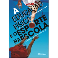 A EDUCAÇÃO FÍSICA E O ESPORTE NA ESCOLA:: COTIDIANO, SABERES E FORMAÇÃO