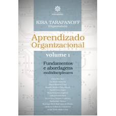 APRENDIZADO ORGANIZACIONAL - VOLUME 1:: FUNDAMENTOS E ABORDAGENS MULTIDISCIPLINARES