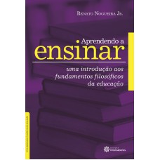 APRENDENDO A ENSINAR:: UMA INTRODUÇÃO AOS FUNDAMENTOS FILOSÓFICOS DA EDUCAÇÃO