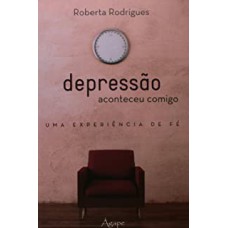 DEPRESSAO ACONTECEU COMIGO - UMA EXPERIENCIA DE FE