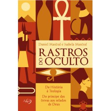 RASTROS DO OCULTO - DA HISTÓRIA À TEOLOGIA, DO PRÍNCIPE DAS TREVAS AOS SELADOS DE DEUS