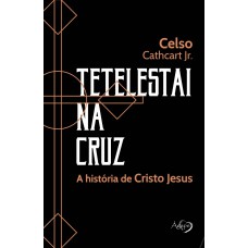 TETELESTAI NA CRUZ - A HISTÓRIA DE CRISTO JESUS