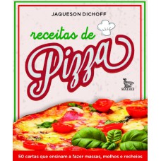 RECEITAS DE PIZZA: 50 CARTAS QUE ENSINAM A FAZER MASSAS, MOLHOS E RECHEIOS