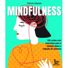 MINDFULNESS: 100 CARTAS COM EXERCÍCIOS PARA A ATENÇÃO PLENA E REDUÇÃO DE ESTRESSE