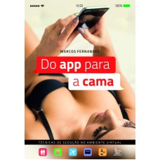 DO APP PARA A CAMA - TÉCNICAS DE SEDUÇÃO NO AMBIENTE VIRTUAL