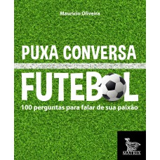 PUXA CONVERSA FUTEBOL: 100 PERGUNTAS PARA FALAR DE SUA PAIXÃO