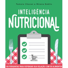 INTELIGÊNCIA NUTRICIONAL: 100 PERGUNTAS PARA REPENSAR SUA RELAÇÃO COM OS ALIMENTOS