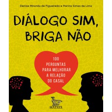 DIÁLOGO SIM, BRIGA NÃO: 100 PERGUNTAS PARA MELHORAR A RELAÇÃO DO CASAL