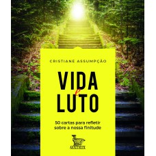 VIDA E LUTO: 50 CARTAS PARA REFLETIR SOBRE A NOSSA FINITUDE