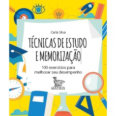 TÉCNICAS DE ESTUDO E MEMORIZAÇÃO: 100 EXERCÍCIOS PARA MELHORAR SEU DESEMPENHO