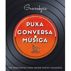 PUXA CONVERSA MÚSICA: 100 PERGUNTAS PARA BATER PAPOS SONOROS