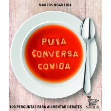 PUXA CONVERSA COMIDA: 100 PERGUNTAS PARA ALIMENTAR DEBATES