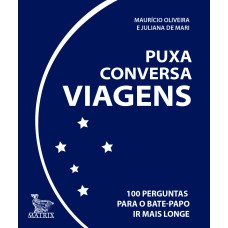 PUXA CONVERSA VIAGENS: 100 PERGUNTAS PARA O BATE-PAPO IR MAIS LONGE