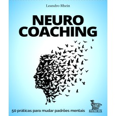 NEUROCOACHING: 50 PRÁTICAS PARA MUDAR PADRÕES MENTAIS