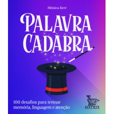 PALAVRA CADABRA: 100 DESAFIOS PARA TREINAR MEMÓRIA,LINGUAGEM E ATENÇÃO