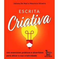 ESCRITA CRIATIVA: 100 EXERCÍCIOS PRÁTICOS E DIVERTIDOS PARA ATIVAR A SUA CRIATIVIDADE