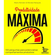 PRODUTIVIDADE MÁXIMA: 100 PERGUNTAS PARA POTENCIALIZAR COMPORTAMENTOS PRODUTIVOS