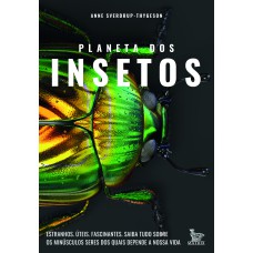 PLANETA DOS INSETOS: ESTRANHOS. ÚTEIS. FASCINANTES.SAIBA TUDO SOBRE OS MINÚSCULOS SERES DOS QUAIS DEPENDE NOSSA VIDA