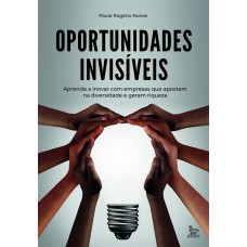 OPORTUNIDADES INVISÍVEIS: APRENDA A INOVAR COM EMPRESAS QUE APOSTAM NA DIVERSIDADE E GERAM RIQUEZAS