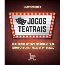 JOGOS TEATRAIS: 100 EXERCÍCIOS COM DINÂMICAS PARA ESTIMULAR CRIATIVIDADE E INTERAÇÃO