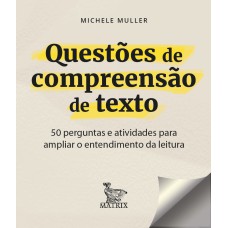 QUESTÕES DE COMPREENSÃO DE TEXTO: 50 PERGUNTAS E ATIVIDADES PARA AMPLIAR O ENTENDIMENTO DA LEITURA