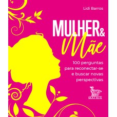 MULHER & MÃE: 100 PERGUNTAS PARA RECONECTAR-SE E BUSCAR NOVAS PERSPECTIVAS