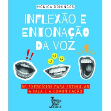 INFLEXÃO E ENTONAÇÃO DA VOZ: 50 EXERCÍCIOS PARA ESTIMULAR A FALA E A COMUNICAÇÃO