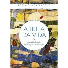 A BULA DA VIDA - UMA FÁBULA SOBRE MEDITAÇÃO E MEDICAÇÃO