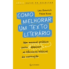 COMO MELHORAR UM TEXTO LITERÁRIO: UM MANUAL PRÁTICO PARA DOMINAR AS TÉCNICAS BÁSICAS DA NARRAÇÃO