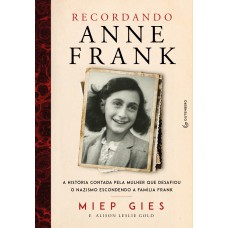 RECORDANDO ANNE FRANK - A HISTÓRIA CONTADA PELA MULHER QUE DESAFIOU O NAZISMO ESCONDENDO A FAMÍLIA FRANK