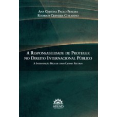 A responsabilidade de proteger no direito internacional público: a intervenção militar como último recurso