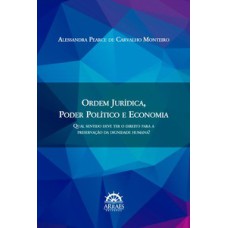 Ordem jurídica, poder político e economia: qual sentido deve ter o direito para a preservação da dignidade humana?