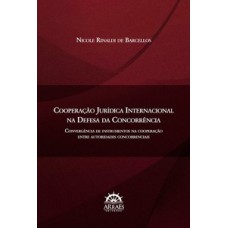 Cooperação jurídica internacional na defesa da concorrência: convergência de instrumentos na cooperação entre autoridades concorrenciais