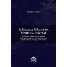 A eficácia máxima da sentença arbitral: Um estudo comparado dos direitos norte-americano, francês e brasileiro sobre homologação de sentenças estrangeiras