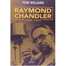 RAYMOND CHANDLER - UMA VIDA