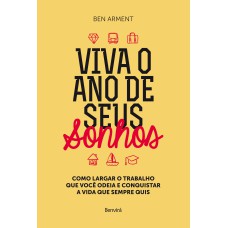 VIVA O ANO DOS SEUS SONHOS: COMO LARGAR O TRABALHO QUE VOCÊ ODEIA E CONQUISTAR A VIDA QUE SEMPRE QUIS