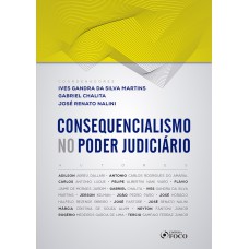 CONSEQUENCIALISMO NO PODER JUDICIÁRIO - 1ª EDIÇÃO - 2019