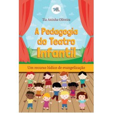 PEDAGOGIA DO TEATRO INFANTIL, A - UM RECURSO LÚDICO DE EVANGELIZAÇÃO