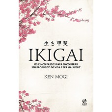 IKIGAI: OS CINCO PASSOS PARA ENCONTRAR SEU PROPÓSITO DE VIDA E SER MAIS FELIZ