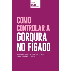 COLEÇÃO SAÚDE ESSENCIAL - COMO CONTROLAR GORDURA NO FÍGADO