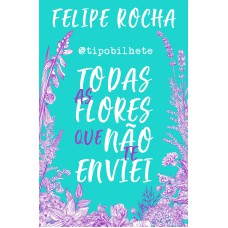 TODAS AS FLORES QUE NÃO TE ENVIEI