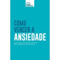 COLEÇÃO SAÚDE ESSENCIAL - COMO VENCER A ANSIEDADE