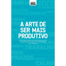 COLEÇÃO MENTE AFIADA - A ARTE DE SER MAIS PRODUTIVO