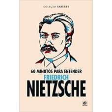 COLEÇÃO SABERES - 60 MINUTOS PARA ENTENDER FRIEDRICH NIETZSCHE