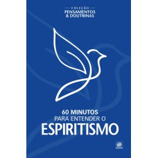 COLEÇÃO PENSAMENTOS & DOUTRINAS - 60 MINUTOS PARA ENTENDER O ESPIRITISMO