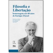 FILOSOFIA E LIBERTACAO - HOMENAGEM AOS 80 ANOS DE ENRIQUE DUSSEL